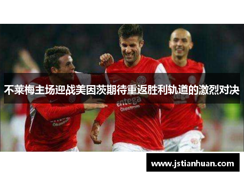 不莱梅主场迎战美因茨期待重返胜利轨道的激烈对决